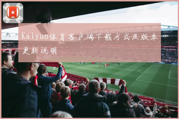 Kaiyun体育客户端下载方式及版本更新说明