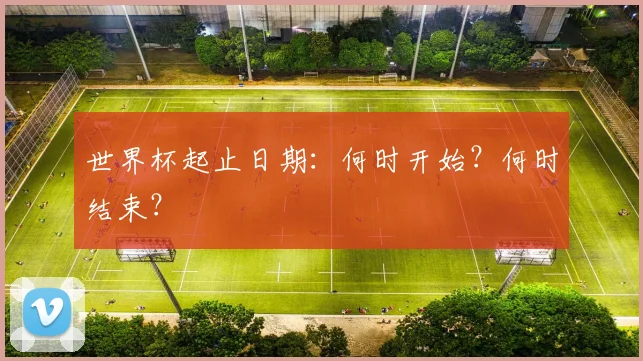 世界杯起止日期：何时开始？何时结束？