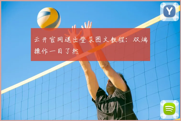 云开官网退出登录图文教程：双端操作一目了然