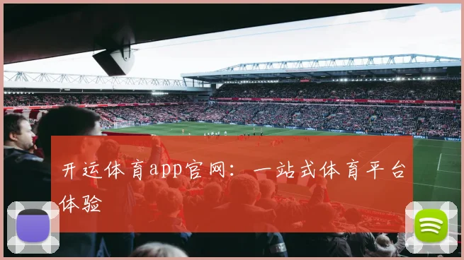 开运体育app官网：一站式体育平台体验