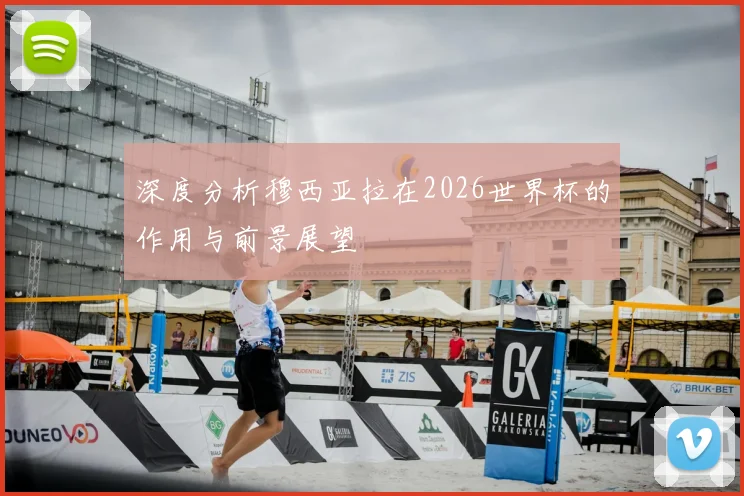 深度分析穆西亚拉在2026世界杯的作用与前景展望