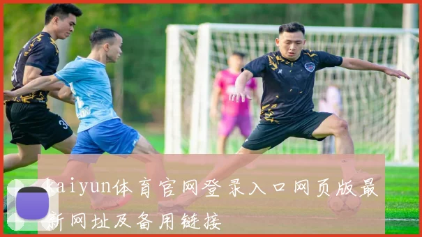 kaiyun体育官网登录入口网页版最新网址及备用链接